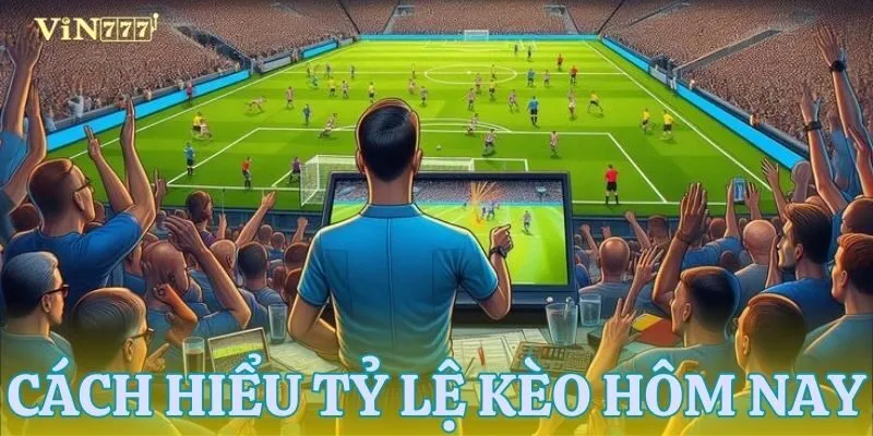 Hiểu rõ hơn tỷ lệ kèo hôm nay