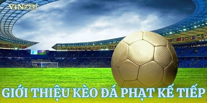 Khái niệm kèo đá phạt kế tiếp