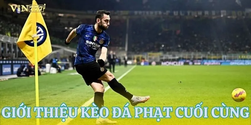 Tất tần tật thông tin cần biết về kèo đá phạt cuối cùng
