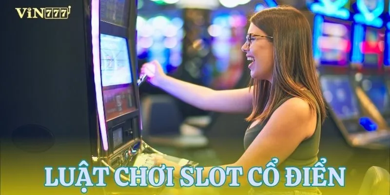 Tìm hiểu luật chơi của trò chơi slot cổ điển