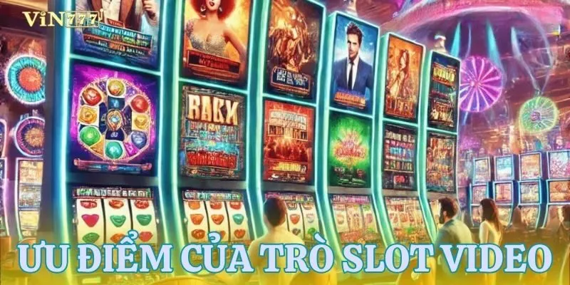 Tổng hợp các điểm mạnh của trò chơi slot video