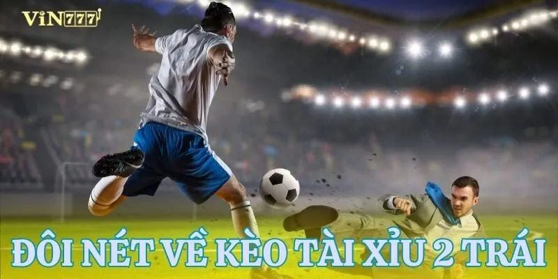 Giới thiệu kèo tài xỉu 2 trái